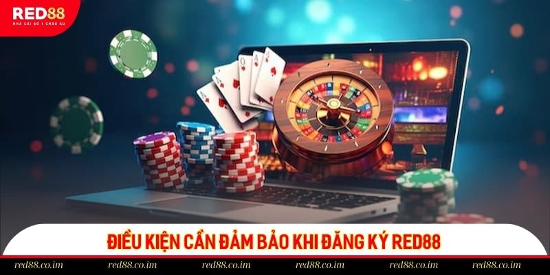 Những điều kiện cần chú ý trong quá trình đăng ký RED88